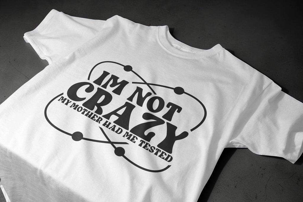 Black Flag Promotions white cotton t-shirt with black I am Not Crazy My Mother Had Me Tested science graphic print