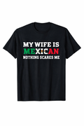 Funny “My Wife Is Mexican Nothing Scares Me” shirt with Mexican flag colors on black t-shirt