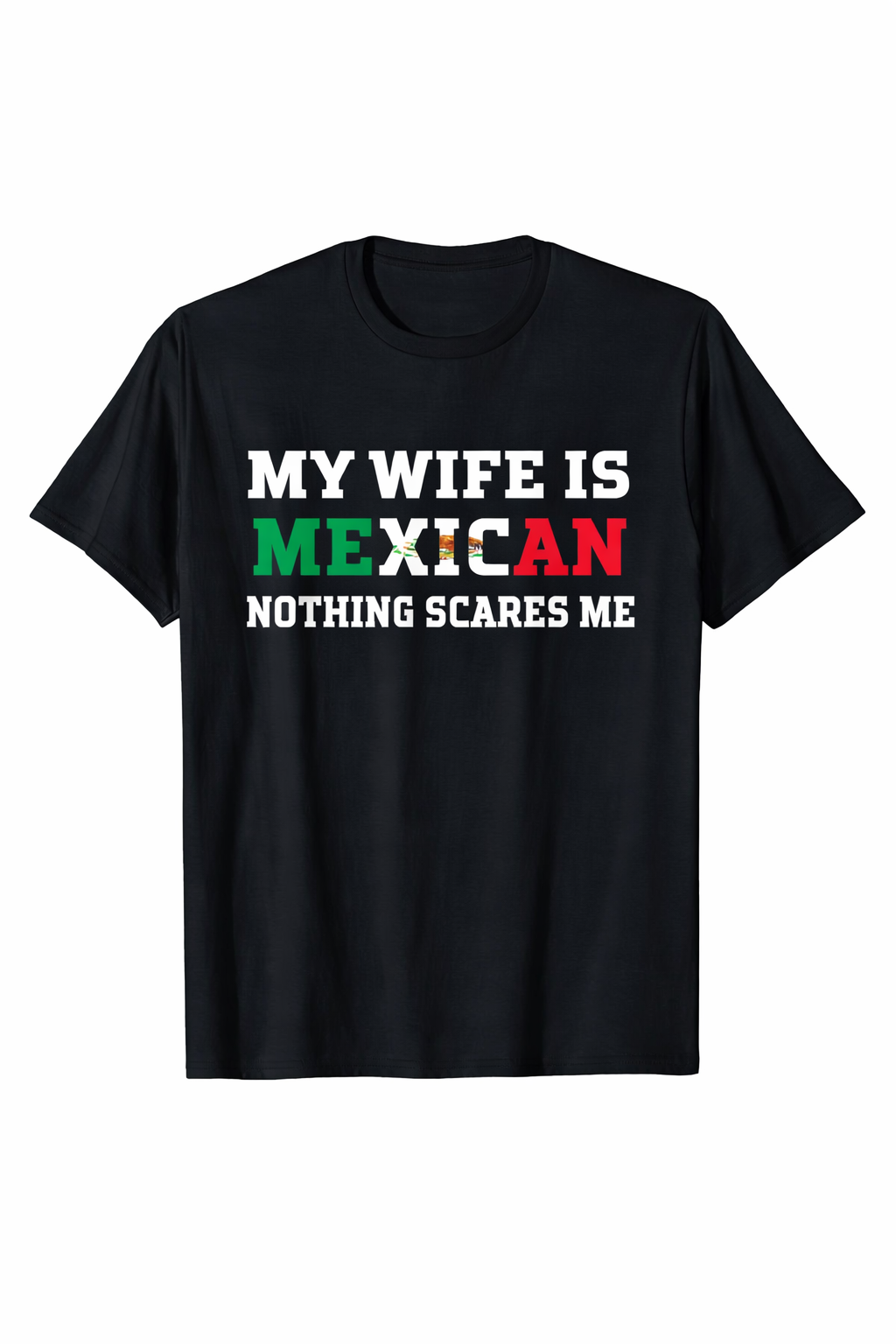 Funny “My Wife Is Mexican Nothing Scares Me” shirt with Mexican flag colors on black t-shirt